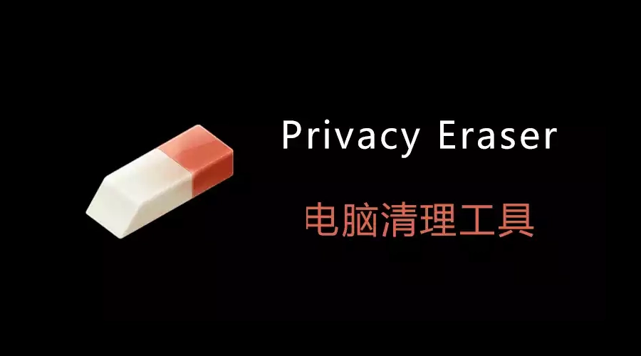 一键清除电脑隐私痕迹 Privacy Eraser v6.22.0.5360 便携版 助你轻松搞定！